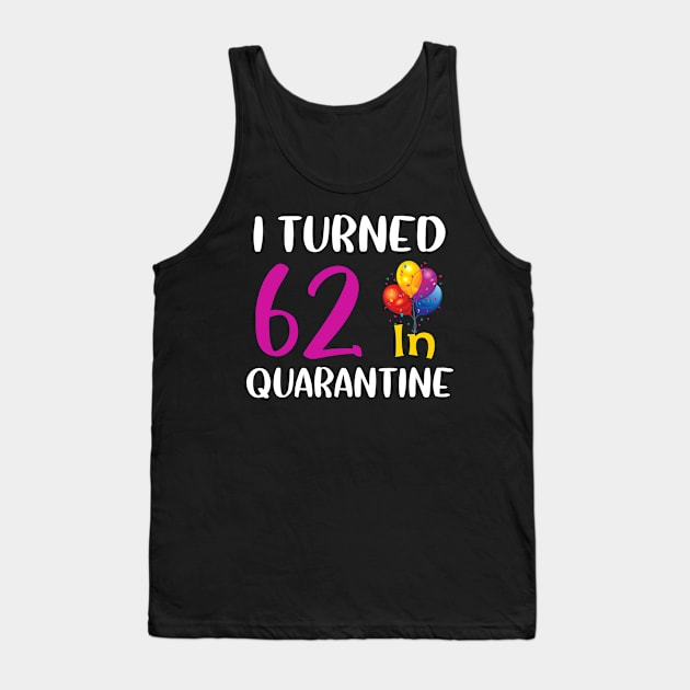 I Turned 62 in Quarantine Birthday Tank Top by StephanNick